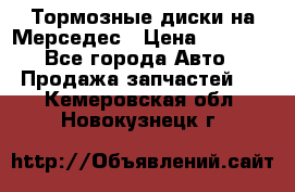 Тормозные диски на Мерседес › Цена ­ 3 000 - Все города Авто » Продажа запчастей   . Кемеровская обл.,Новокузнецк г.